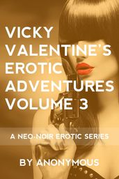 Vicky Valentine s Erotic Adventures Volume 3: A Neo-Noir Erotic Series