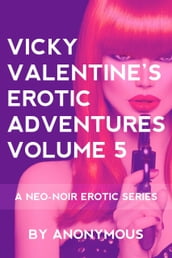 Vicky Valentine s Erotic Adventures Volume 5: A Neo-Noir Erotic Series