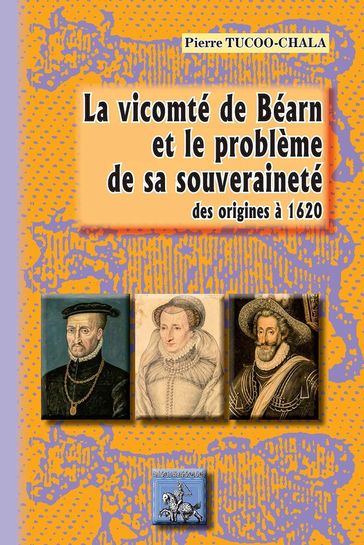 La Vicomté de Béarn et le problème de sa souveraineté - Pierre Tucoo-Chala