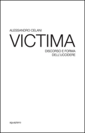 Victima. Discorso e forma dell uccidere