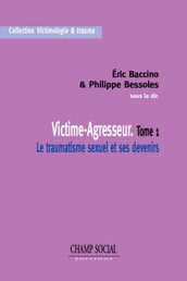 Victime-Agresseur Tome 1 Le traumatisme sexuel et ses devenirs