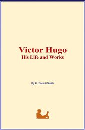 Victor Hugo: His Life and Works