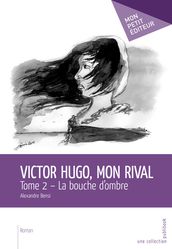 Victor Hugo, mon rival Tome 2