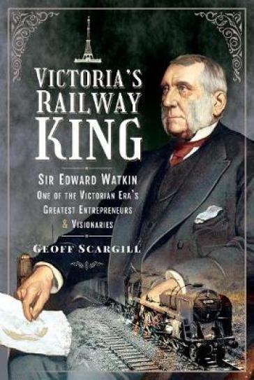 Victoria's Railway King - Geoff Scargill