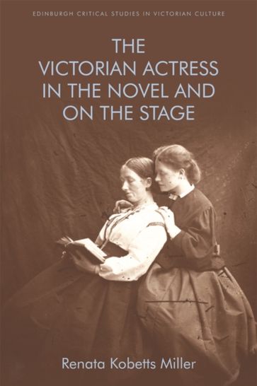 Victorian Actress in the Novel and on the Stage - Renata Kobetts Miller