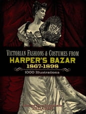 Victorian Fashions and Costumes from Harper s Bazar, 1867-1898