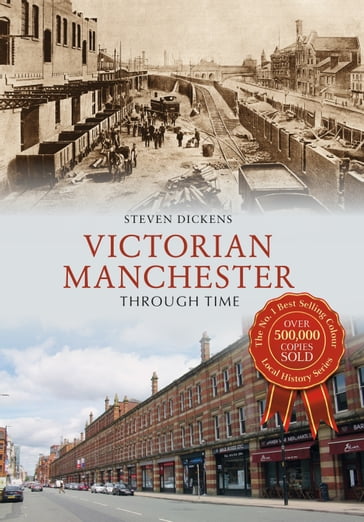 Victorian Manchester Through Time - Steven Dickens