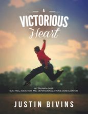 A Victorious Heart: My Triumph Over Bullying, Addiction and Depersonalization & Derealization