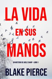 La Vida en sus Manos (Un misterio de Adele Sharp  Libro Uno)