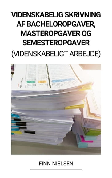 Videnskabelig Skrivning af Bacheloropgaver, Masteropgaver og Semesteropgaver (Videnskabeligt Arbejde) - Finn Nielsen