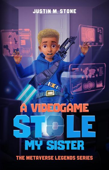 A Videogame Stole My Sister - The Metaverse Legends Series - Justin M. Stone