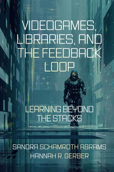 Videogames, Libraries, and the Feedback Loop - Hannah R. Gerber - Sandra Schamroth Abrams