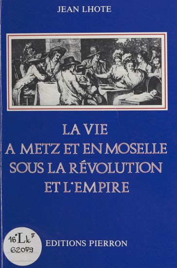 La Vie à Metz et en Moselle sous la Révolution et l'Empire - Jean Lhote