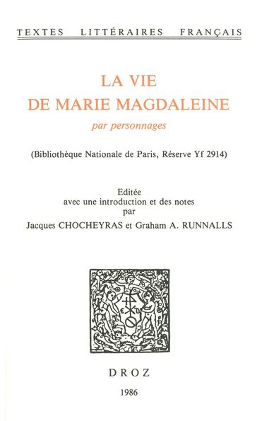 La Vie de Marie Magdaleine par personnages (Bibliothèque Nationale de Paris, Réserve Yf 2914) - Graham A. Runnalls - Jacques Chocheyras