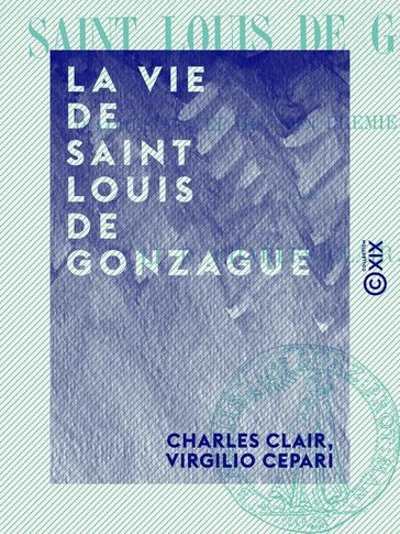 La Vie de saint Louis de Gonzague - D'après V. Cepari, son premier historien - Charles Clair - Virgilio Cepari