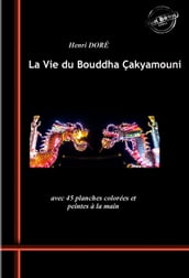 La Vie du Bouddha Çakyamouni. Avec 45 planches colorées et peintes à la main. [Nouv. éd. revue et mise à jour].