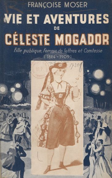 Vie et aventures de Céleste Mogador - Françoise Moser
