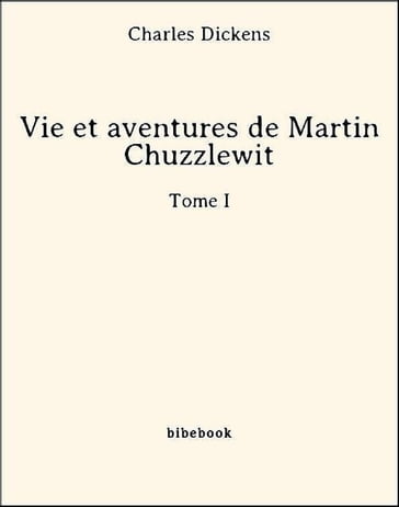 Vie et aventures de Martin Chuzzlewit - Tome I - Charles Dickens