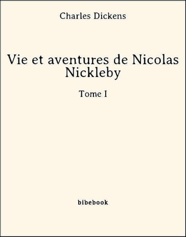 Vie et aventures de Nicolas Nickleby - Tome I - Charles Dickens