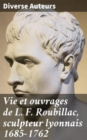 Vie et ouvrages de L. F. Roubillac, sculpteur lyonnais 1685-1762