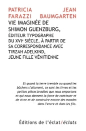 Vie imaginée de Shimon Guenzburg, Éditeur typographe du XVIe siècle, à partir de sa correspondance avec Tirzah Adelkind, jeune fille vénitienne