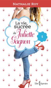 La Vie sucrée de Juliette Gagnon, tome 1