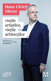 Vieile artitilor, vieile arhitecilor. Interviuri cu cei mai mari artiti contemporani