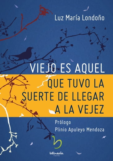 Viejo es aquel que tuvo la suerte de llegar a la vejez - Luz María Londoño