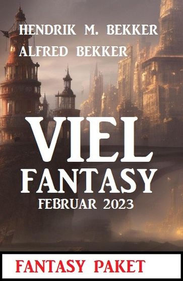Viel Fantasy Februar 2023 - Alfred Bekker - Hendrik M. Bekker