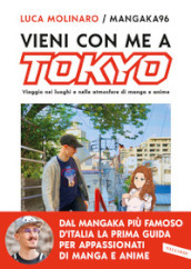 Vieni con me a Tokyo. Viaggio nei luoghi e nelle atmosfere di manga e anime