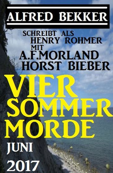 Vier Sommer-Morde Juni 2017 - A. F. Morland - Alfred Bekker - Henry Rohmer - Horst Bieber
