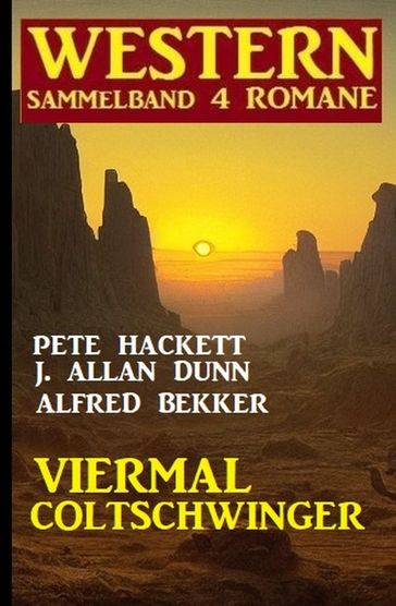 Viermal Coltschwinger: Western Sammelband 4 Romane - Alfred Bekker - J. Allan Dunn - Pete Hackett