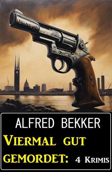 Viermal gut gemordet: 4 Krimis - Alfred Bekker