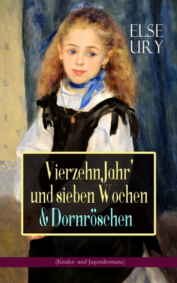 Vierzehn Jahr' und sieben Wochen & Dornröschen (Kinder- und Jugendromane) - Else Ury