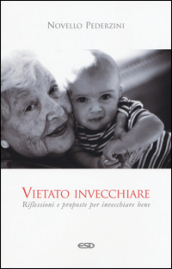 Vietato invecchiare. Riflessioni e proposte per invecchiare bene