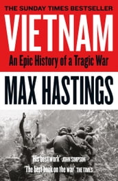 Vietnam: An Epic History of a Divisive War 1945-1975