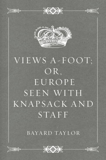 Views A-foot; Or, Europe Seen with Knapsack and Staff - Bayard Taylor