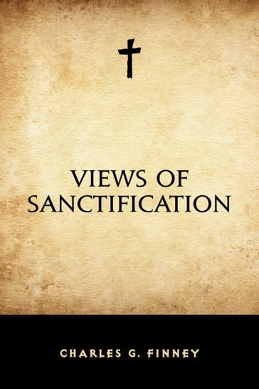 Views of Sanctification - Charles G. Finney