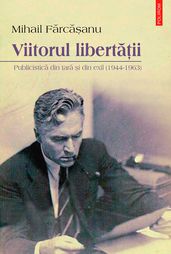 Viitorul libertaii: publicistica din ara i din exil (1944-1963)