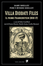Villa Diodati Files. Il primo Frankenstein (1816-17). Ediz. critica