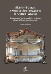 Villa Forni Cerato a Montecchio Precalcino di Andrea Palladio. Conoscenza «archeologica» e restauro di una fabbrica rinascimentale