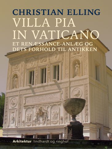 Villa Pia in Vaticano. Et renæssance-anlæg og dets forhold til antikken - Christian Elling