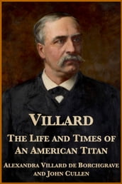 Villard: The Life and Times of an American Titan