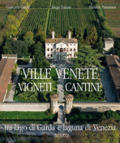 Ville venete vigneti e cantine. Tra lago di Garda e laguna di Venezia