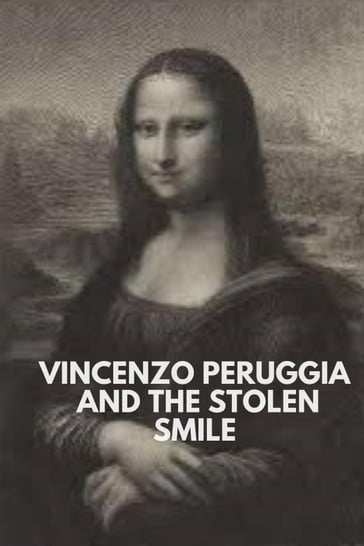 Vincenzo Peruggia and the Stolen Smile - thomas jony