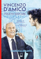 Vincenzo d Amico. Volevo giocare nella Lazio