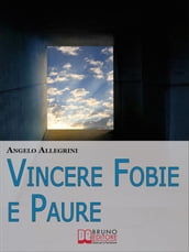 Vincere Fobie e Paure. Come Superare le Tue Paure con la PNL e Vivere la Vita che Desideri. (Ebook Italiano - Anteprima Gratis)