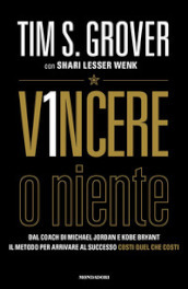 Vincere o niente. Dal coach di Michael Jordan e Kobe Bryant il metodo per arrivare al successo costi quel che costi