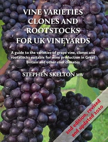 Vine Varieties, Clones and Rootstocks for UK Vineyards 2nd Edition - Stephen Skelton