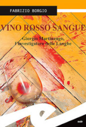 Vino rosso sangue. Giorgio Martinengo, l investigatore delle Langhe